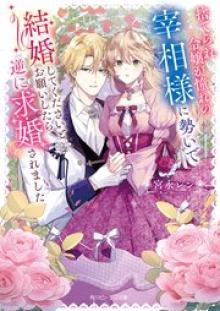 捨てられ令嬢が憧れの宰相様に勢いで結婚してくださいとお願いしたら逆に求婚されました