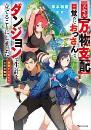 スキル【万物支配】に目覚めたおっさんは、ダンジョンで生計を立てることにしました～無職から始める支配者無双～