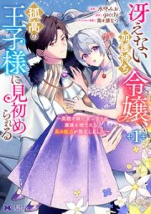 冴えない加護持ち令嬢、孤高の王子様に見初められる～美貌の妹に言いなりの家族を捨てたら、真の能力が開花しました～